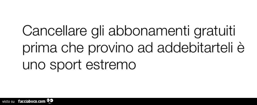 Cancellare gli abbonamenti gratuiti prima che provino ad addebitarteli è uno sport estremo