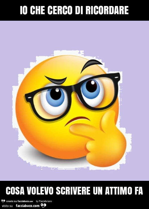 Io che cerco di ricordare cosa volevo scrivere un attimo fa