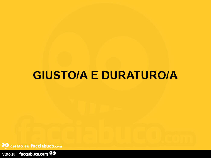 Giusto/a e duraturo/a