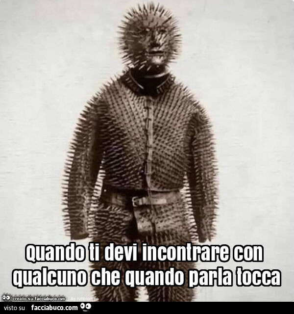 Quando ti devi incontrare con qualcuno che quando parla tocca