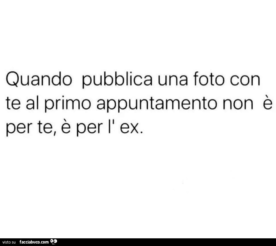 Quando pubblica una foto con te al primo appuntamento non è per te, è per l'ex