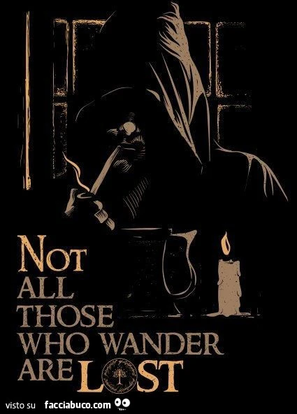 Not all those who wander are lost