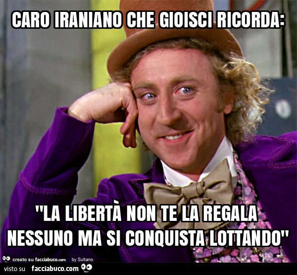 Caro iraniano che gioisci ricorda: "la libertà non te la regala nessuno ma si conquista lottando"