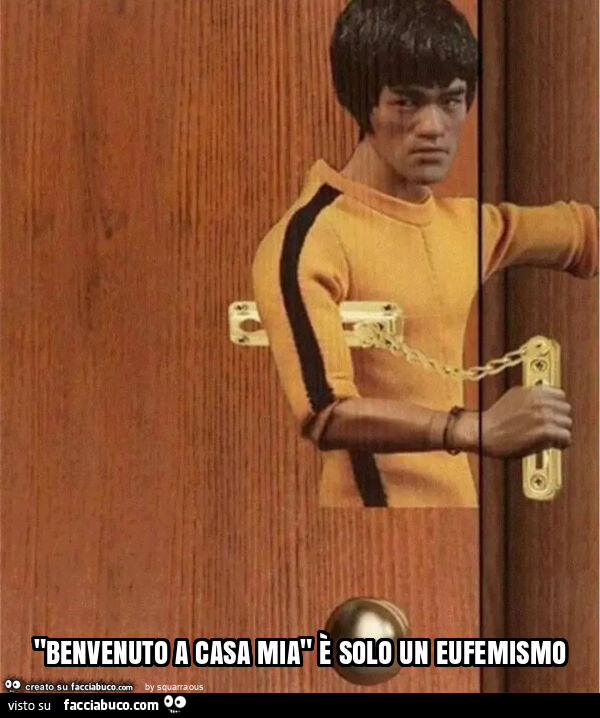 Benvenuto a casa mia รจ solo un eufemismo