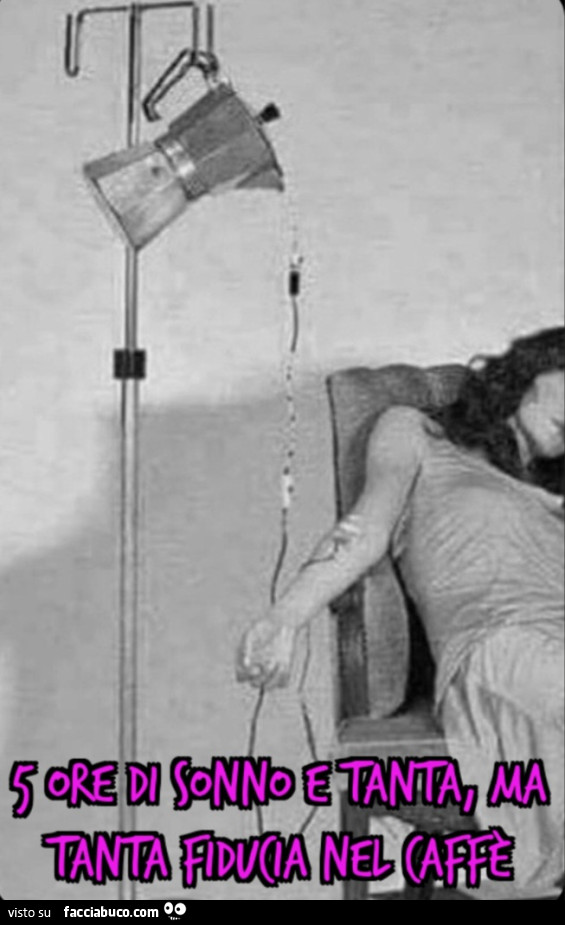 5 ore di sonno e tanta, ma tanta fiducia nel caffè
