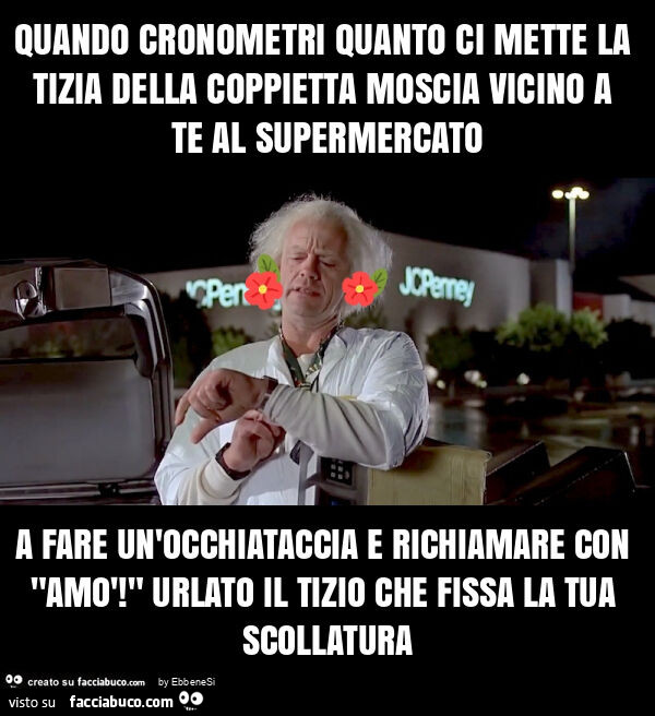 Quando cronometri quanto ci mette la tizia della coppietta moscia vicino a te al supermercato a fare un'occhiataccia e richiamare con "amò! " Urlato il tizio che fissa la tua scollatura