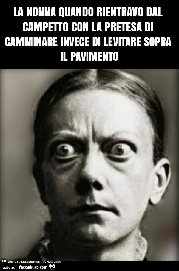 La nonna quando rientravo dal campetto con la pretesa di camminare invece di levitare sopra il pavimento