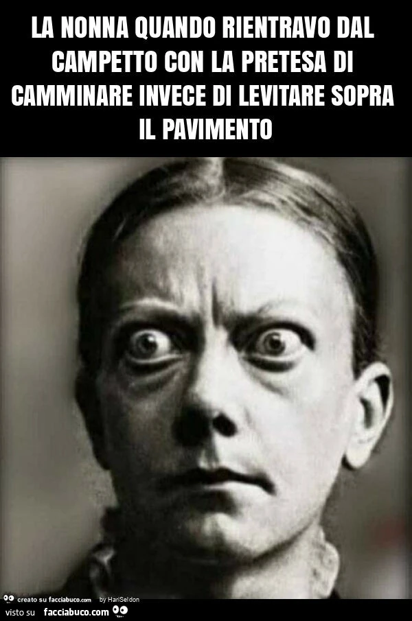 La nonna quando rientravo dal campetto con la pretesa di camminare invece di levitare sopra il pavimento