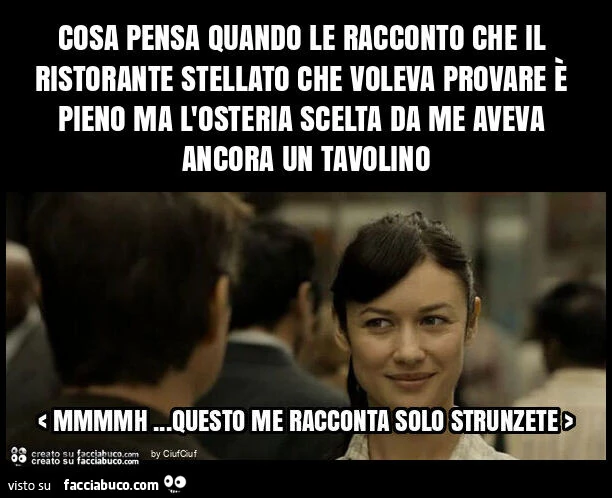 Cosa pensa quando le racconto che il ristorante stellato che voleva provare รจ pieno ma l'osteria scelta da me aveva ancora un tavolino