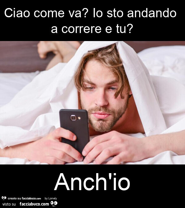 Ciao come va? Io sto andando a correre e tu? Anch'io