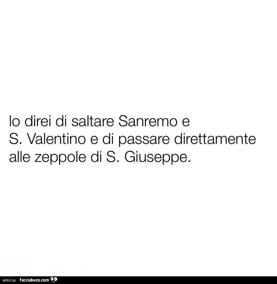 Io direi di saltare Sanremo e S. Valentino e di passare direttamente alle zeppole di S. Giuseppe