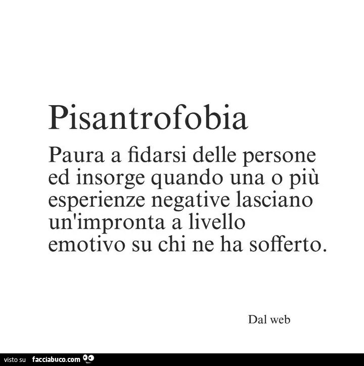 Pisantrofobia paura a fidarsi delle persone ed insorge quando una o più esperienze negative lasciano un'impronta a livello emotivo su chi ne ha sofferto
