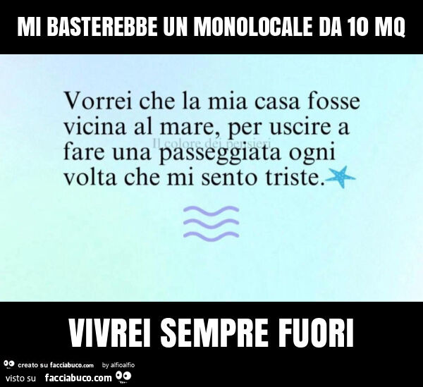 Mi basterebbe un monolocale da 10 mq vivrei sempre fuori