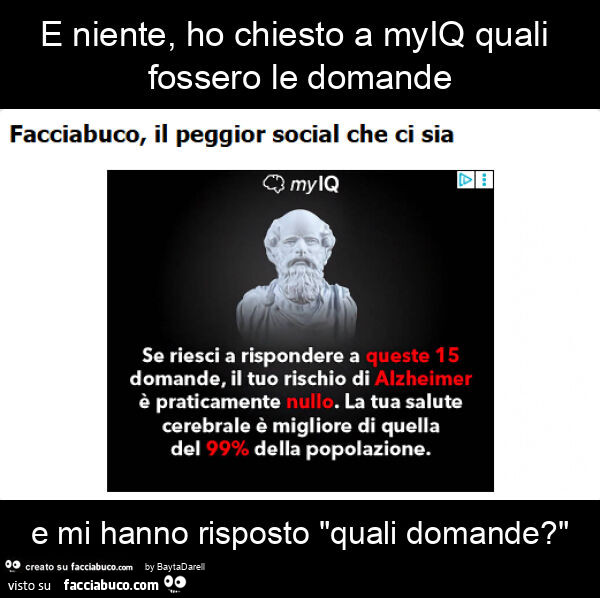 E niente, ho chiesto a myiq quali fossero le domande e mi hanno risposto "quali domande? "