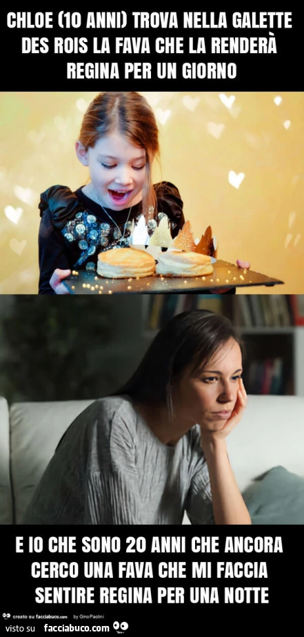 Chloe (10 anni) trova nella galette des rois la fava che la renderà regina per un giorno e io che sono 20 anni che ancora cerco una fava che mi faccia sentire regina per una notte