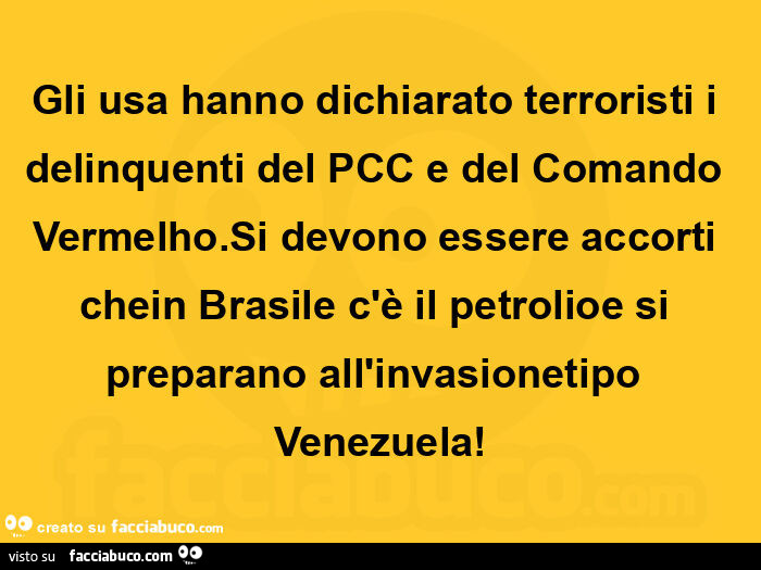 Gli usa hanno dichiarato terroristi i delinquenti del pcc e del comando vermelho. Si devono essere accorti chein brasile c'è il petrolioe si preparano all'invasionetipo venezuela