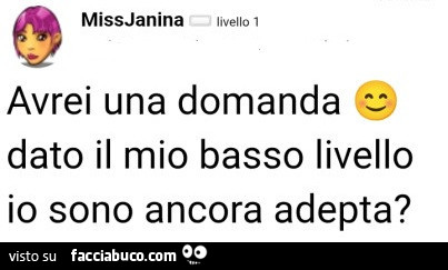 Avrei una domanda dato il mio basso livello io sono ancora adepta?
