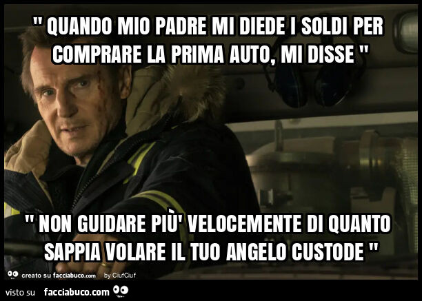 " quando mio padre mi diede i soldi per comprare la prima auto, mi disse " " non guidare più' velocemente di quanto sappia volare il tuo angelo custode "