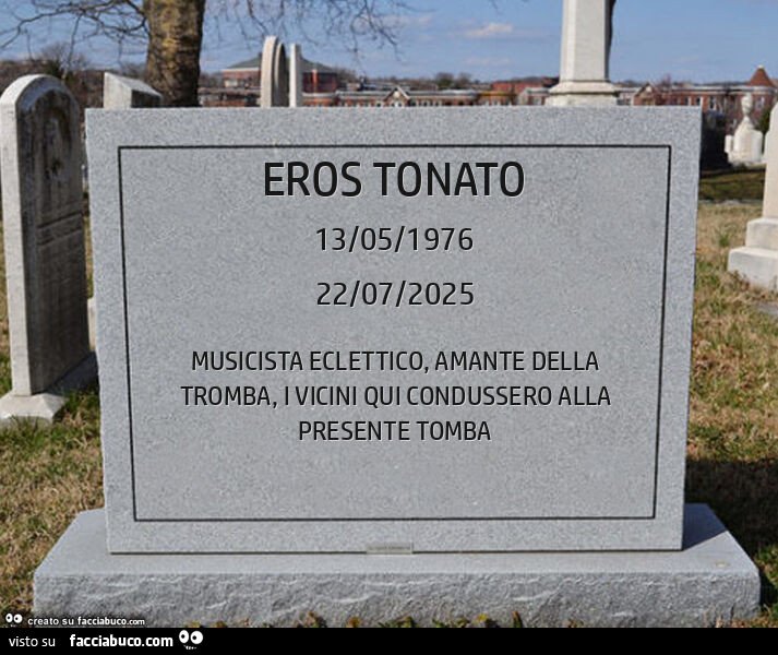 Eros tonato. Musicista eclettico, amante della tromba, i vicini qui condussero alla presente tomba
