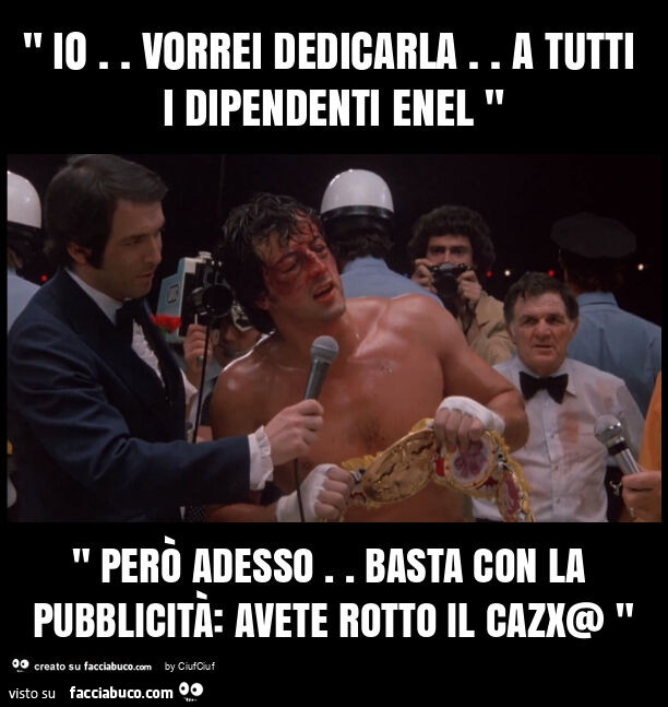 " io. Vorrei dedicarla. A tutti i dipendenti enel " " però adesso. Basta con la pubblicità: avete rotto il cazx@ "