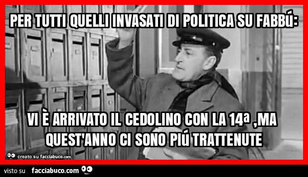 Per tutti quelli invasati di politica su fabbú: vi è arrivato il cedolino con la 14ª, ma quest'anno ci sono piú trattenute
