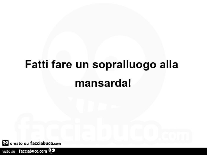 Fatti fare un sopralluogo alla mansarda