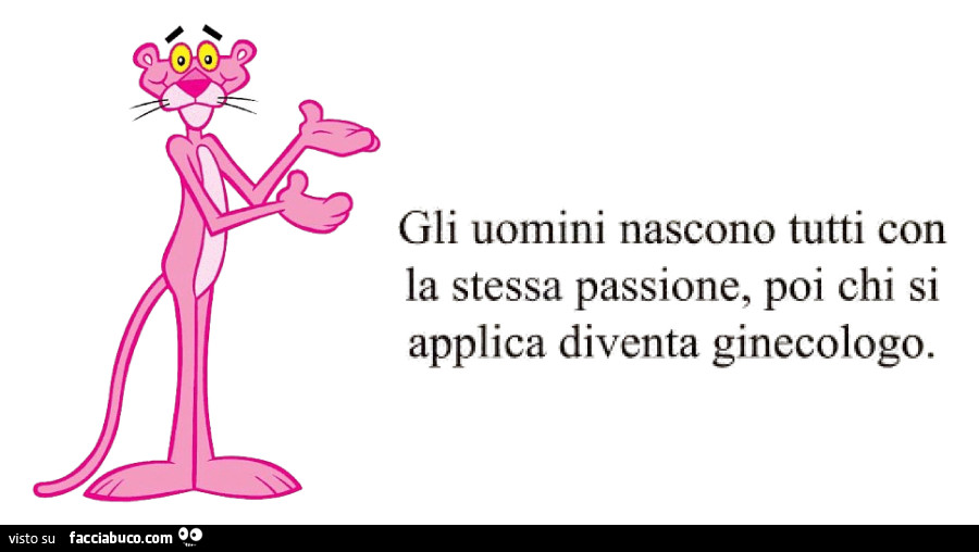 Gli uomini nascono tutti con la stessa passione, poi chi si applica diventa ginecologo