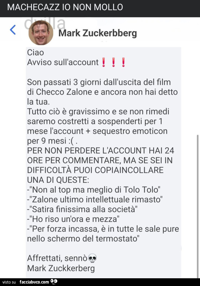 Machecazz io non mollo. Mark zuckerbberg ciao avviso sull'account! Son passati 3 giorni dall'uscita del film di checco zalone e ancora non hai detto la tua
