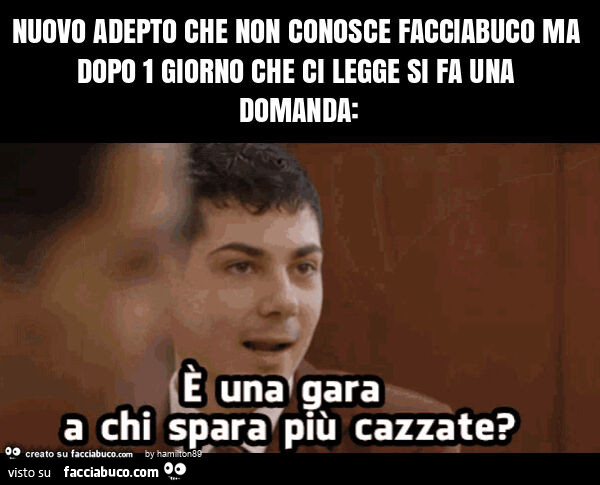 Nuovo adepto che non conosce facciabuco ma dopo 1 giorno che ci legge si fa una domanda