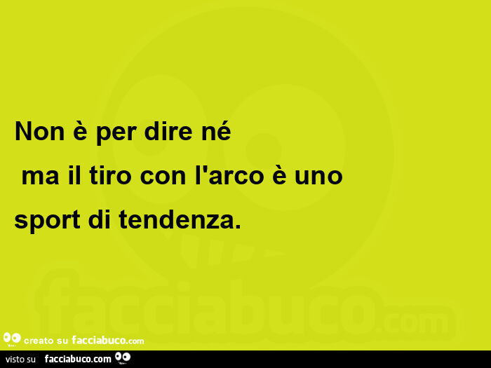 Non è per dire né  ma il tiro con l'arco è uno sport di tendenza