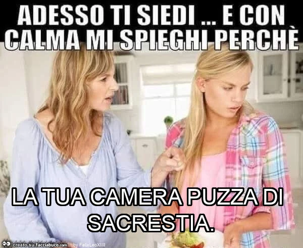 La tua camera puzza di sacrestia
