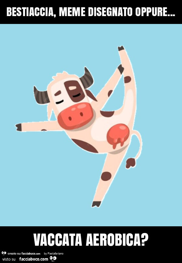 Bestiaccia, meme disegnato oppure&hellip; vaccata aerobica?