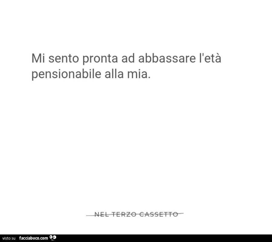Mi sento pronta ad abbassare l'età pensionabile alla mia