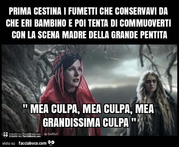 Prima cestina i fumetti che conservavi da che eri bambino e poi tenta di commuoverti con la scena madre della grande pentita