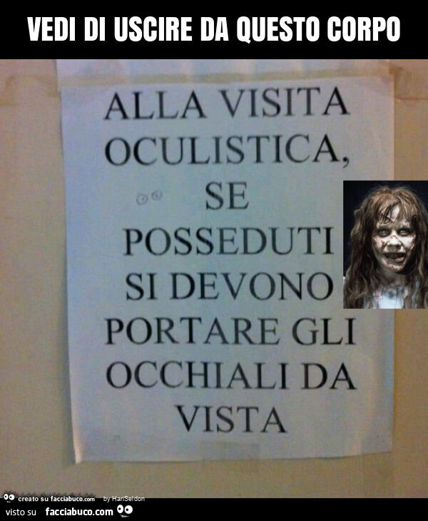 Vedi di uscire da questo corpo
