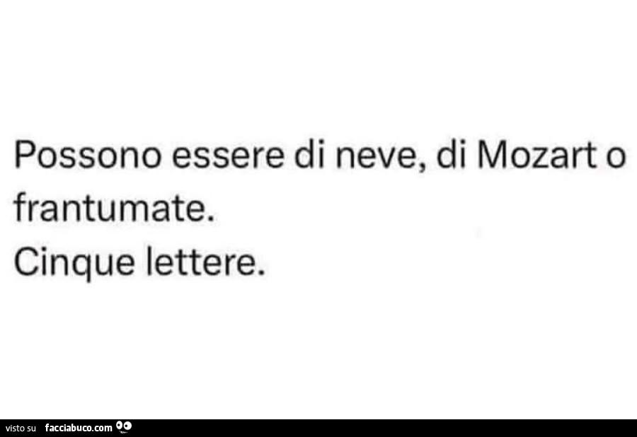 Possono essere di neve, di mozart o frantumate. Cinque lettere