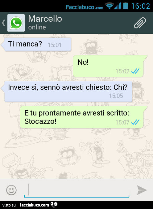 Ti manca? No! Invece sì, sennò avresti chiesto: Chi? E tu prontamente avresti scritto: Stocazzo