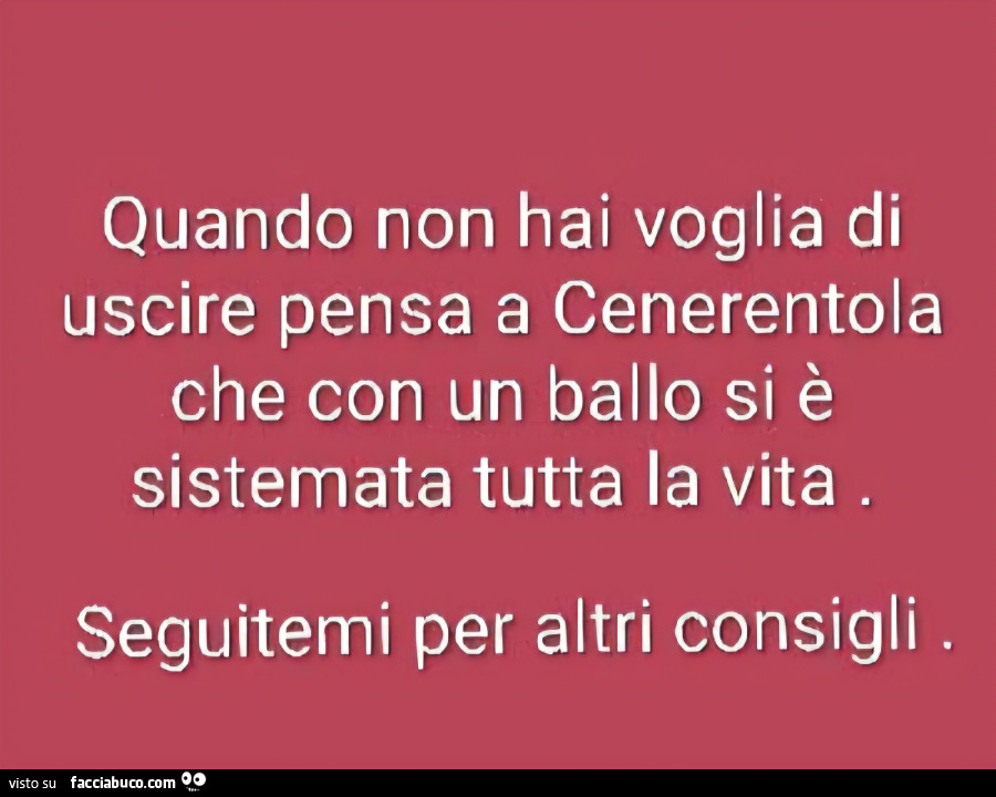 Quando non hai voglia di uscire pensa a cenerentola che con un ballo si è sistemata tutta la vita. Seguitemi per altri consigli