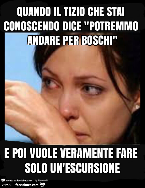 Quando il tizio che stai conoscendo dice "potremmo andare per boschi" e poi vuole veramente fare solo un'escursione