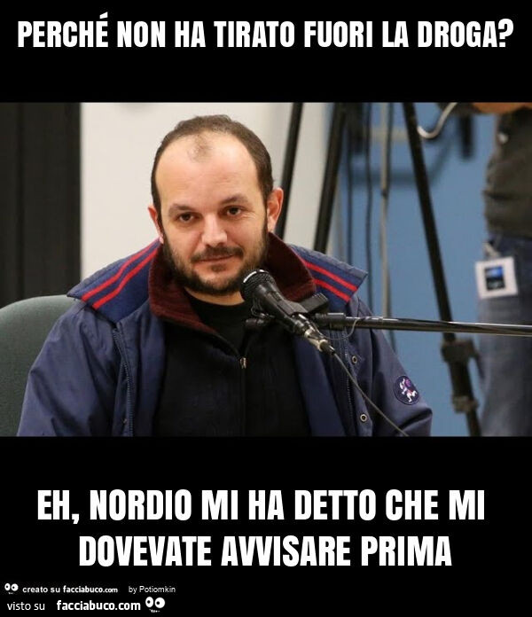 Perché non ha tirato fuori la droga? Eh, nordio mi ha detto che mi dovevate avvisare prima