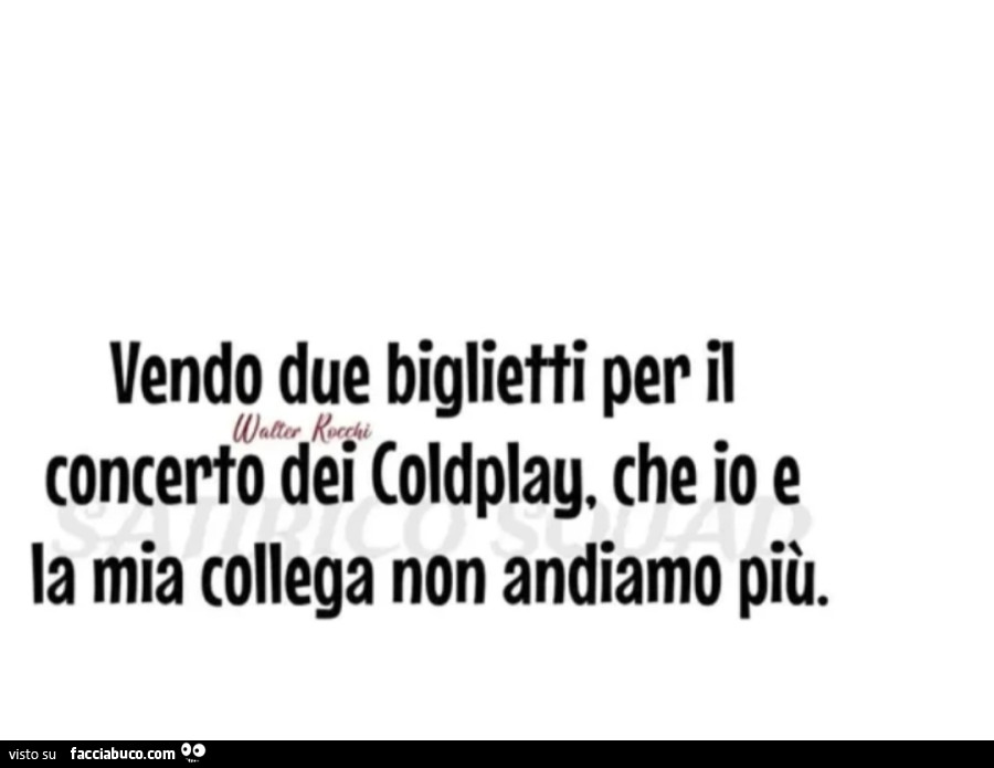 Vendo due biglietti per il concerto del coldplay, che io e la mia collega non andiamo più