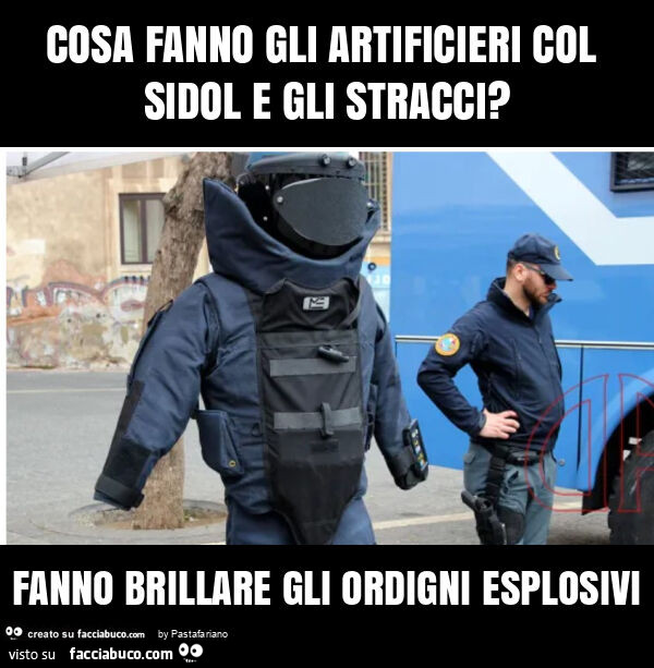 Cosa fanno gli artificieri col sidol e gli stracci? Fanno brillare gli ordigni esplosivi