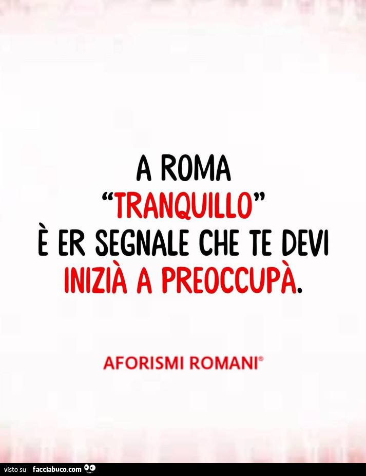 A roma tranquillo è er segnale che te devi inizià a preoccupà