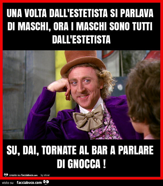 Una volta dall'estetista si parlava di maschi, ora i maschi sono tutti dall'estetista su, dai, tornate al bar a parlare di gnocca