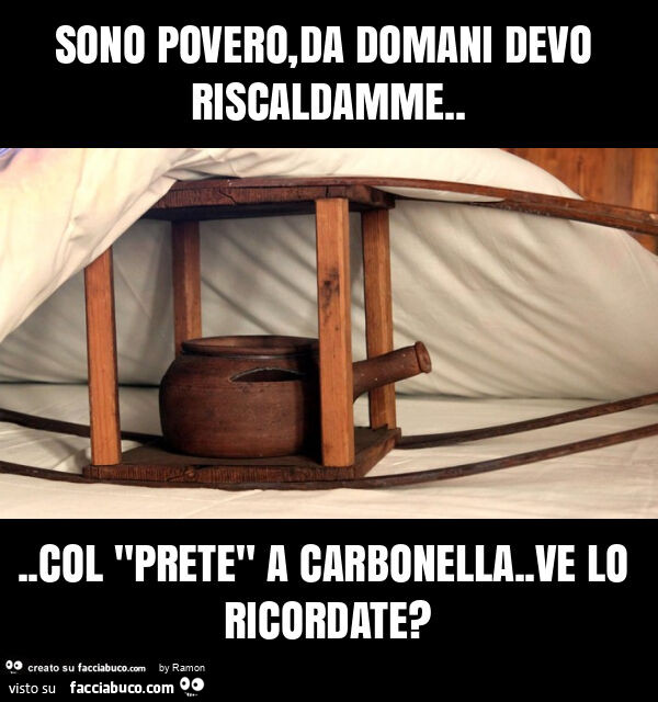 Sono povero, da domani devo riscaldamme… col "prete" a carbonella. Ve lo ricordate?