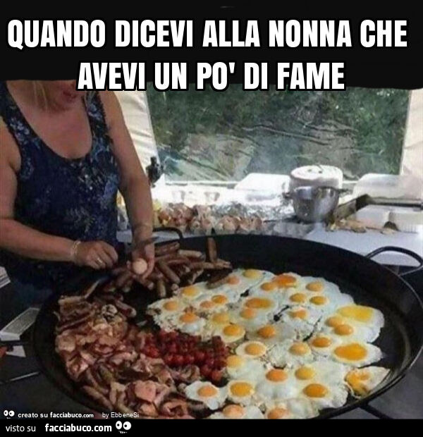 Quando dicevi alla nonna che avevi un po' di fame