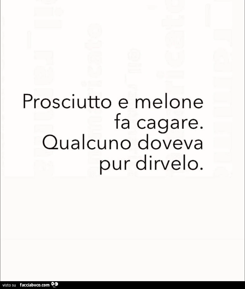 Prosciutto e melone fa cagare. Qualcuno doveva pur dirvelo