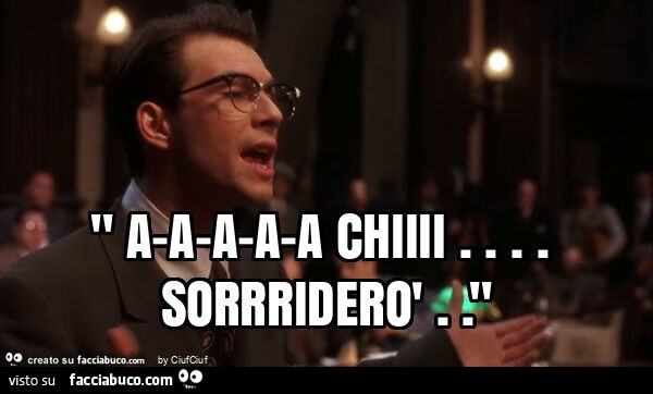 " a-a-a-a-a chiiii… sorrriderò. "