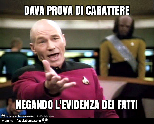 Dava prova di carattere negando l'evidenza dei fatti