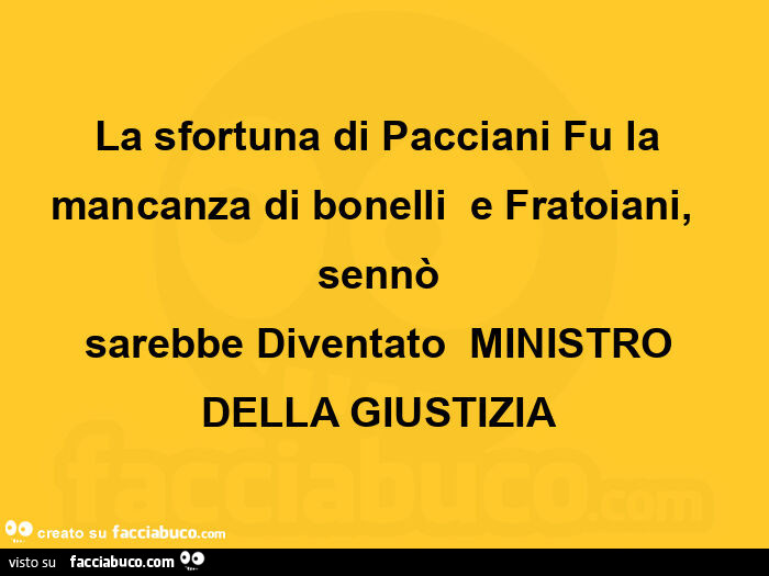 La sfortuna di pacciani fu la mancanza di bonelli e fratoiani, sennò sarebbe diventato ministro della giustizia